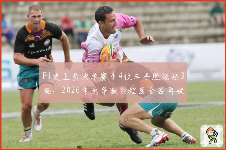 F1史上首次单赛季4位车手胜场达3场,2026年竞争激烈程度会否再破纪录?