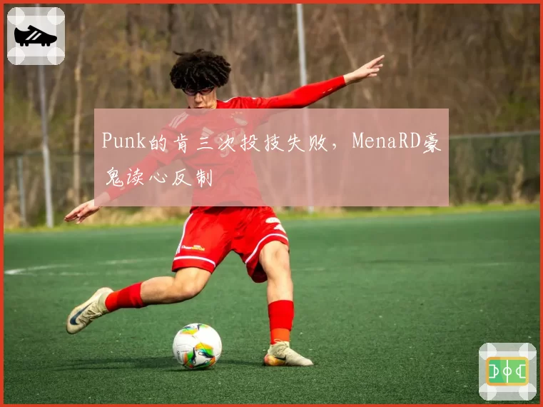 Punk的肯三次投技失败,MenaRD豪鬼读心反制